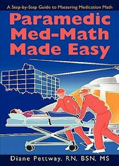 Paramedic Med-Math Made Easy, Paperback/Bsn MS Diane Pettway Rn