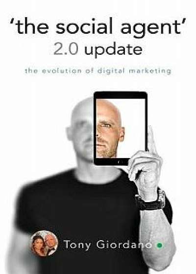 'the Social Agent' 2.0 Update: The Evolution of Digital Marketing, Paperback/Tony Giordano