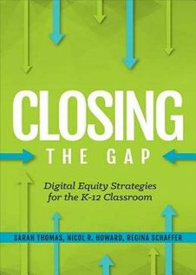 Closing the Gap: Digital Equity Strategies for the K-12 Classroom, Paperback/Regina Schaffer