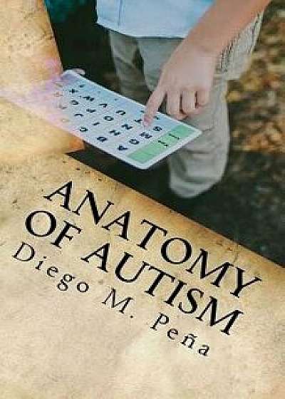 Anatomy of Autism: A Pocket Guide for Educators, Parents, and Students, Paperback/Diego Pena