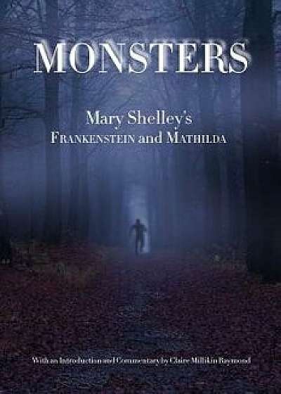 Monsters: Mary Shelley's Frankenstein and Mathilda, Paperback/Claire Millikin Raymond