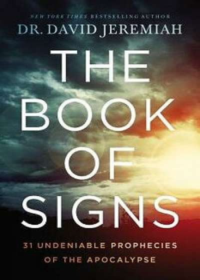 The Book of Signs: 31 Undeniable Prophecies of the Apocalypse, Hardcover/David Jeremiah