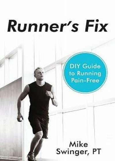 Runner's Fix: DIY Guide to Running Pain-Free, Paperback/Mike Swinger