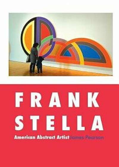 Frank Stella: American Abstract Artist, Paperback/James Pearson