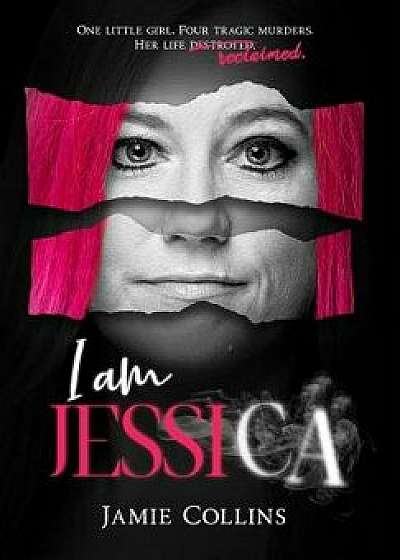 I Am Jessica: A Survivor's Powerful Story of Healing and Hope, Hardcover/Jamie Collins