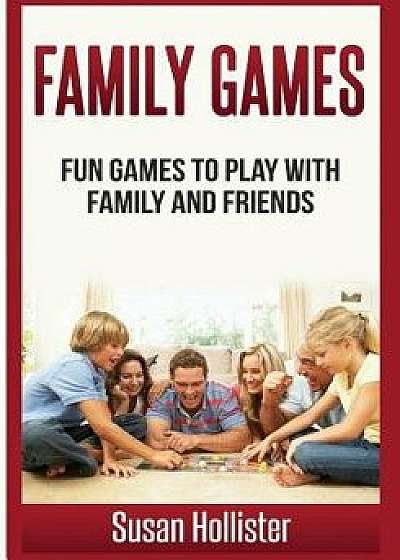 Family Games: Fun Games to Play with Family and Friends, Paperback/Susan Hollister