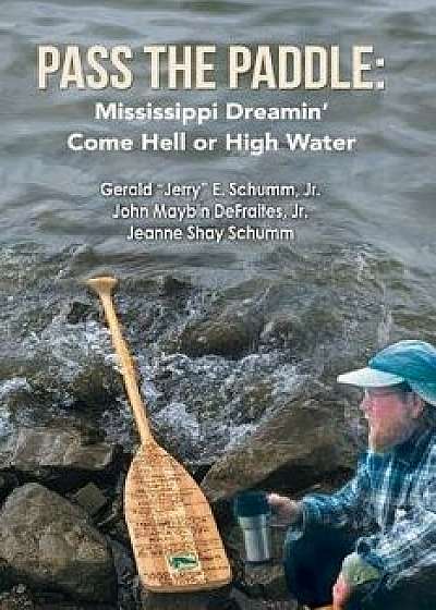 Pass the Paddle: Mississippi Dreamin' Come Hell or High Water, Paperback/Gerald E. Schumm Jr