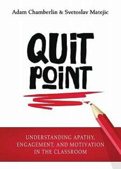 Quit Point: Understanding Apathy, Engagement, and Motivation in the Classroom, Paperback/Adam Chamberlin