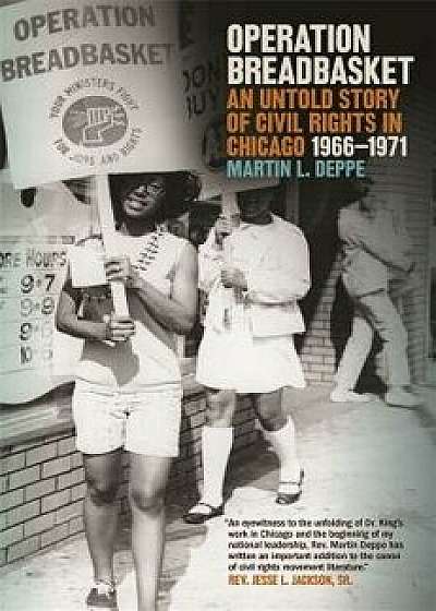 Operation Breadbasket: An Untold Story of Civil Rights in Chicago, 1966-1971, Paperback/Martin Deppe