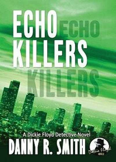 Echo Killers: A Dickie Floyd Detective Novel, Paperback/Danny R. Smith