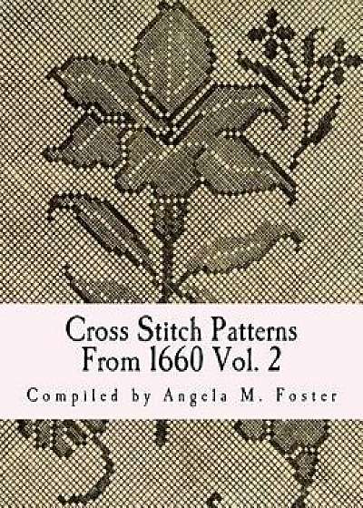 Cross Stitch Patterns from 1660 Vol. 2, Paperback/Angela M. Foster
