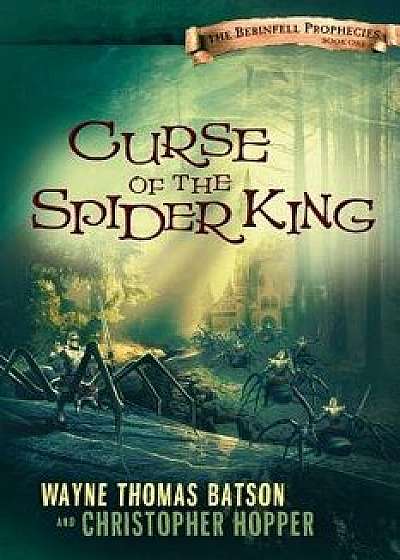 Curse of the Spider King: The Berinfell Prophecies Series - Book One, Paperback/Wayne Thomas Batson