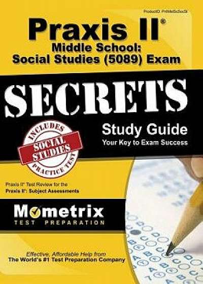Praxis II Middle School: Social Studies (5089) Exam Secrets Study Guide: Praxis II Test Review for the Praxis II: Subject Assessments, Hardcover/Praxis II Exam Secrets Test Prep