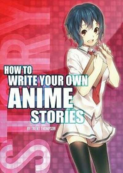 How to Write Your Own Anime Stories, Volume One, Paperback/Trenton J. Thompson