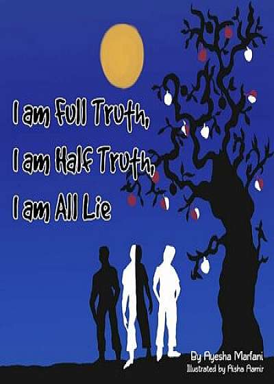 I am Full Truth, I am Half Truth, I am All Lie/Ayesha Marfani