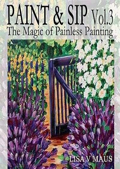 Paint and Sip Vol. 3: The Magic of Painless Painting, Paperback/Lisa Maus