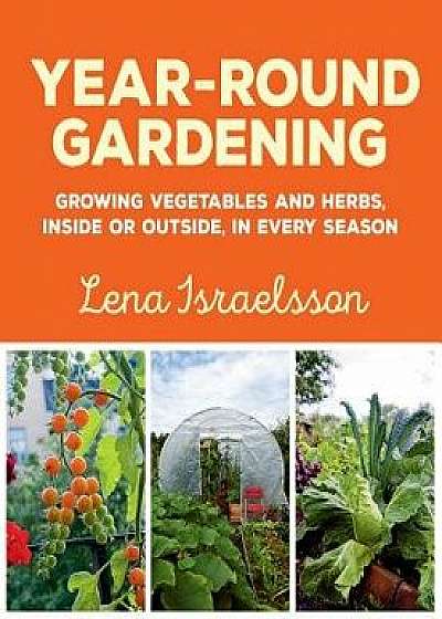 Year-Round Gardening: Growing Vegetables and Herbs, Inside or Outside, in Every Season, Paperback/Lena Israelsson