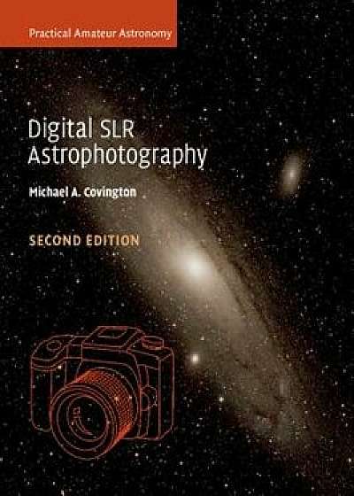 Digital SLR Astrophotography, Paperback/Michael A. Covington