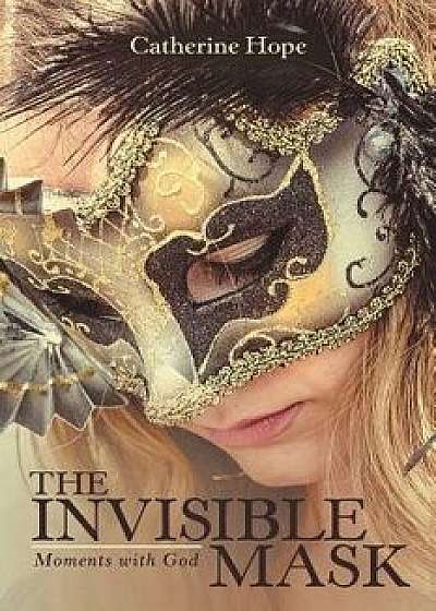 The Invisible Mask: Moments with God, Paperback/Catherine Hope
