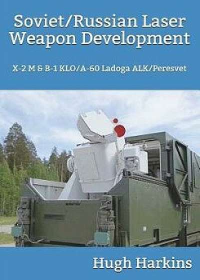 Soviet/Russian Laser Weapon Development: X-2 M & B-1 Klo/A-60 Ladoga Alk/Peresvet, Paperback/Hugh Harkins