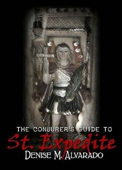 The Conjurer's Guide to St. Expedite, Paperback/Denise Alvarado