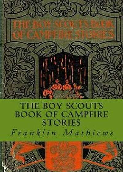 The Boy Scouts Book of Campfire Stories, Paperback/Franklin K. Mathiews