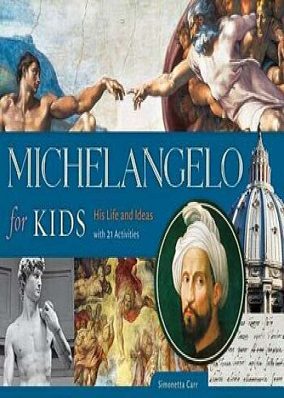 Michelangelo for Kids: His Life and Ideas, with 21 Activities, Paperback/Simonetta Carr