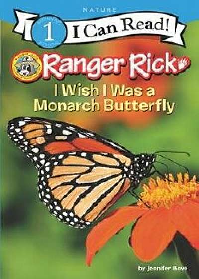 Ranger Rick: I Wish I Was a Monarch Butterfly, Hardcover/Jennifer Bove