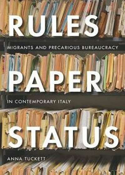 Rules, Paper, Status: Migrants and Precarious Bureaucracy in Contemporary Italy, Paperback/Anna Tuckett