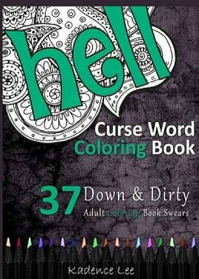 Curse Word Coloring Book: 37 Down & Dirty Adult Coloring Book Swears, Paperback/Kadence Lee