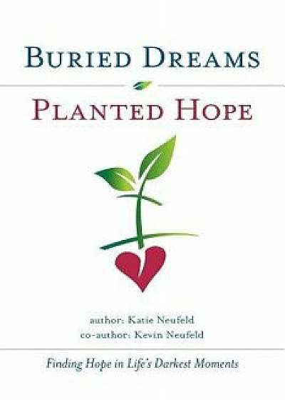 Buried Dreams Planted Hope: Finding Hope in Life's Darkest Moments, Paperback/Kevin Neufeld
