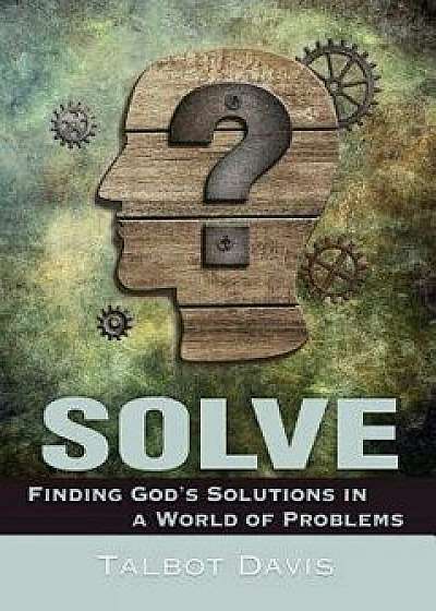 Solve: Finding God's Solutions in a World of Problems, Paperback/Talbot Davis