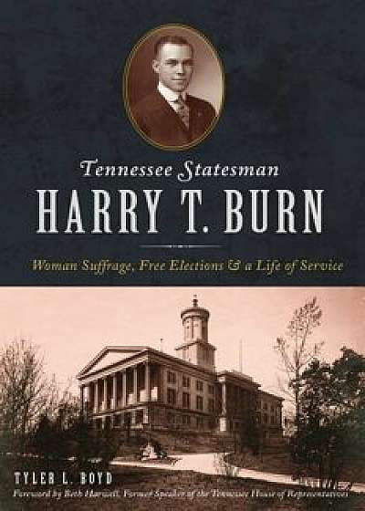 Tennessee Statesman Harry T. Burn: Woman Suffrage, Free Elections and a Life of Service, Paperback/Tyler L. Boyd