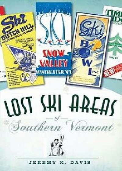 Lost Ski Areas of Southern Vermont, Hardcover/Jeremy K. Davis
