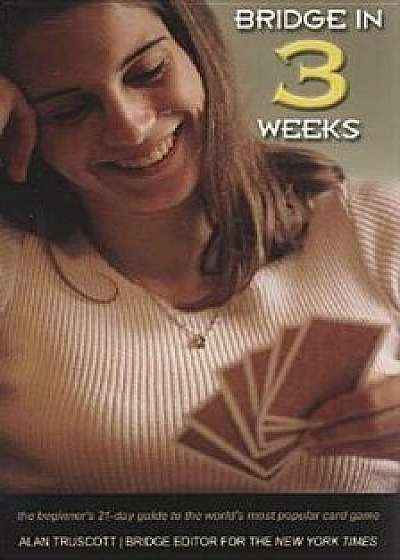 Bridge in 3 Weeks: The Beginner's 21-Day Guide to the World's Most Popular Card Game, Paperback/Alan Truscott