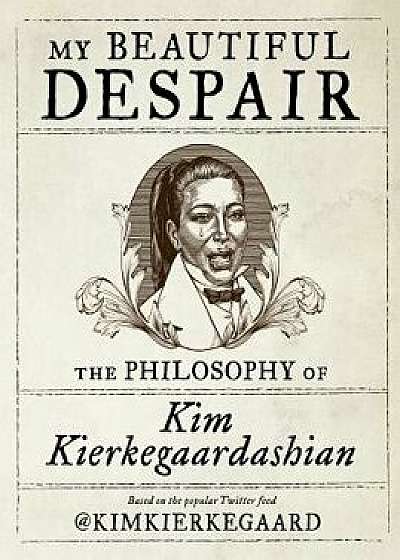My Beautiful Despair: The Philosophy of Kim Kierkegaardashian, Hardcover/Kim Kierkegaardashian