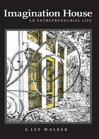 Imagination House: An Entrepreneurial Life, Paperback/E. Lee Walker