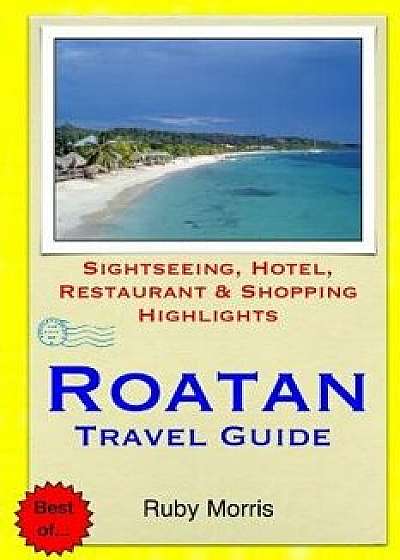 Roatan Travel Guide: Sightseeing, Hotel, Restaurant & Shopping Highlights, Paperback/Ruby Morris