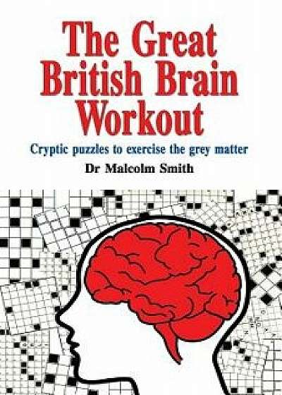 The Great British Brain Work Out: Cryptic Puzzles to Exercise the Grey Matter, Paperback/Professor Malcolm Smith