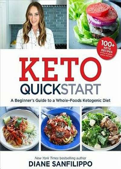 Keto Quick Start: A Beginner's Guide to a Whole-Foods Ketogenic Diet with More Than 100 Recipes, Paperback/Diane Sanfilippo