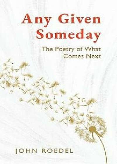 Any Given Someday: The Poetry of What Comes Next, Paperback/John Roedel