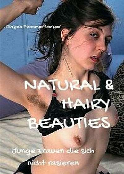 Natural & Hairy Beauties: Junge Frauen Die Sich Nicht Rasieren, Paperback/Jurgen Prommersberger