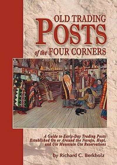 Old Trading Posts of the Four Corners, Paperback/Richard C. Berkholz