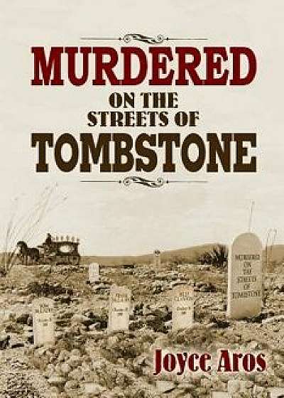 Murdered on the Streets of Tombstone, Paperback/Joyce Aros