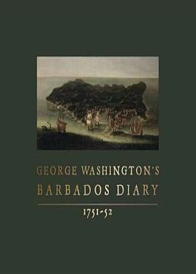 George Washington's Barbados Diary, 1751-52, Hardcover/George Washington