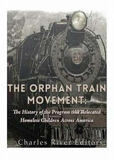 The Orphan Train Movement: The History of the Program That Relocated Homeless Children Across America, Paperback/Charles River Editors