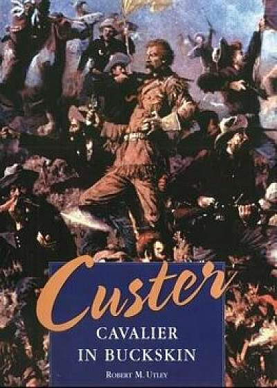 Custer: Cavalier in Buckskin, Hardcover/Robert M. Utley