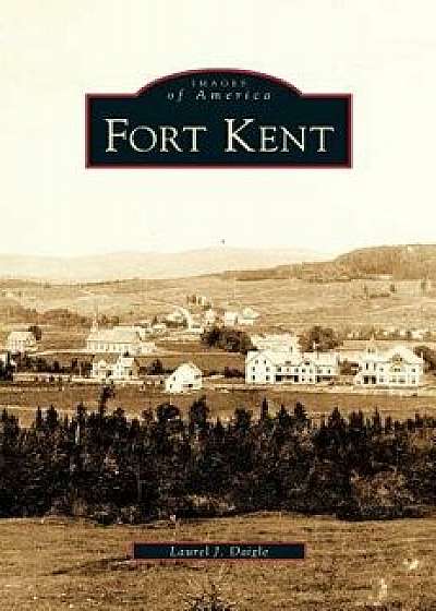 Fort Kent, Hardcover/Laurel J. Daigle