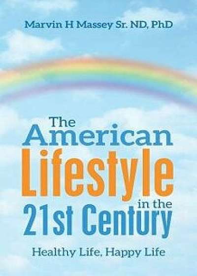 Coperta cărții The American Lifestyle in the 21St Century: Healthy Life, Happy Life, Paperback/Marvin H. Massey Sr. Nd Phd