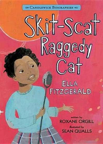Skit-Scat Raggedy Cat: Candlewick Biographies: Ella Fitzgerald, Hardcover/Roxane Orgill
